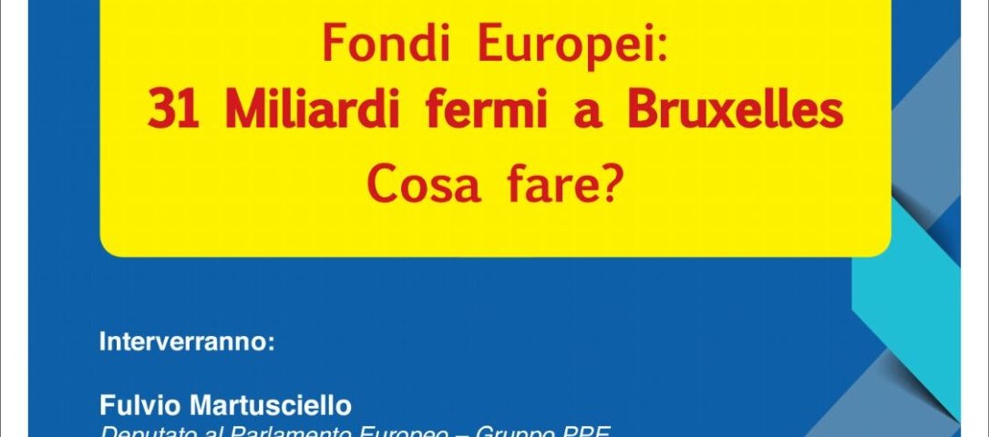 Convegno  “Fondi Europei: 31 Miliardi fermi a Bruxelles. Cosa Fare?”.